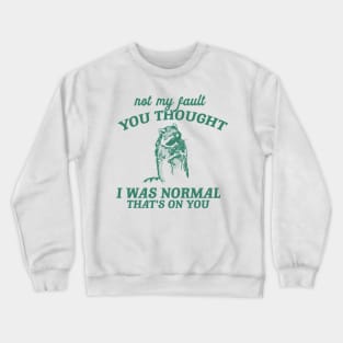 Not My Fault You Thought I Was Normal That's On You, Funny Sarcastic Racoon Hand Drawn Crewneck Sweatshirt